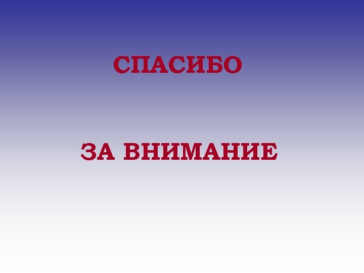 СПАСИБО ЗА ВНИМАНИЕ 