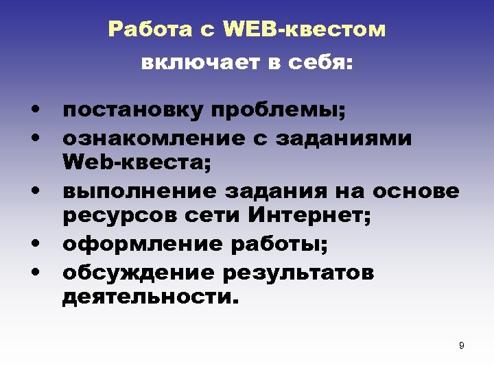 Работа с WEB-квестом включает в себя: • постановку проблемы; • ознакомление с заданиями Web-квеста;