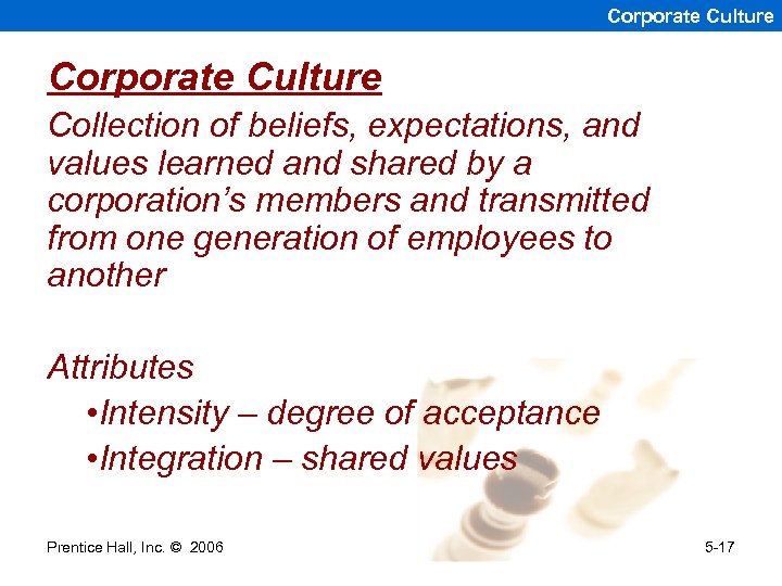 Corporate Culture Collection of beliefs, expectations, and values learned and shared by a corporation’s