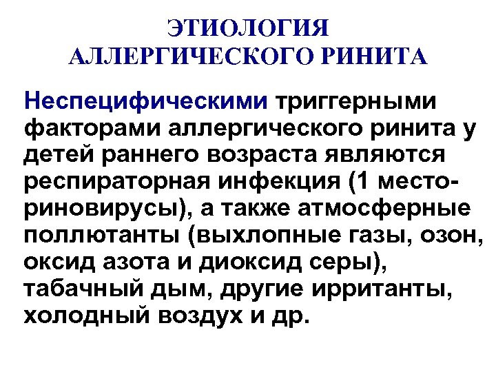 ЭТИОЛОГИЯ АЛЛЕРГИЧЕСКОГО РИНИТА Неспецифическими триггерными факторами аллергического ринита у детей раннего возраста являются респираторная