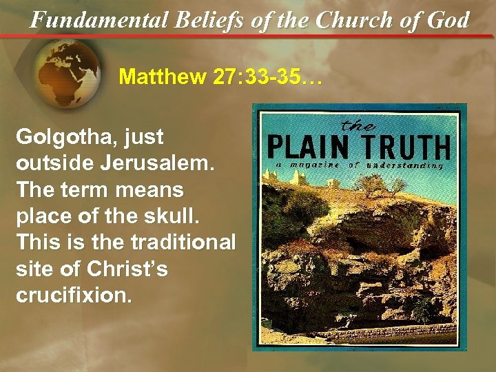 Fundamental Beliefs of the Church of God Matthew 27: 33 -35… Golgotha, just outside
