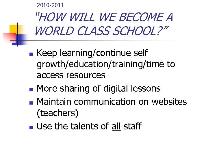  2010 -2011 “HOW WILL WE BECOME A WORLD CLASS SCHOOL? ” n n