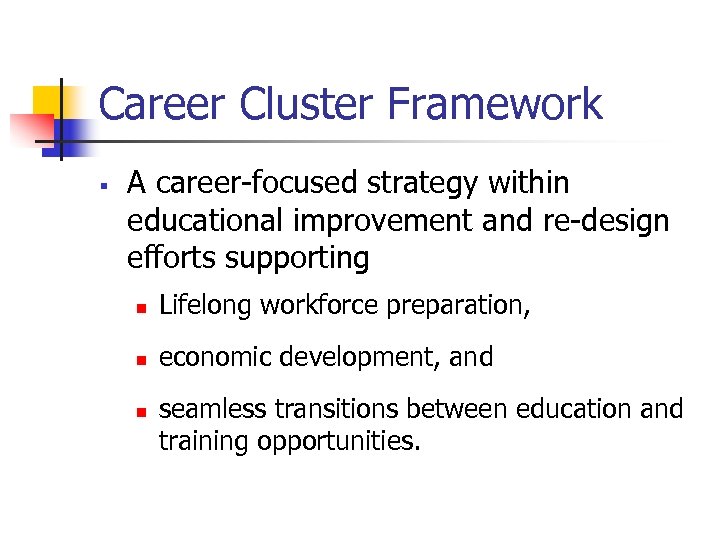 Career Cluster Framework § A career-focused strategy within educational improvement and re-design efforts supporting