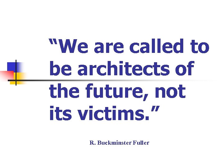 “We are called to be architects of the future, not its victims. ” R.