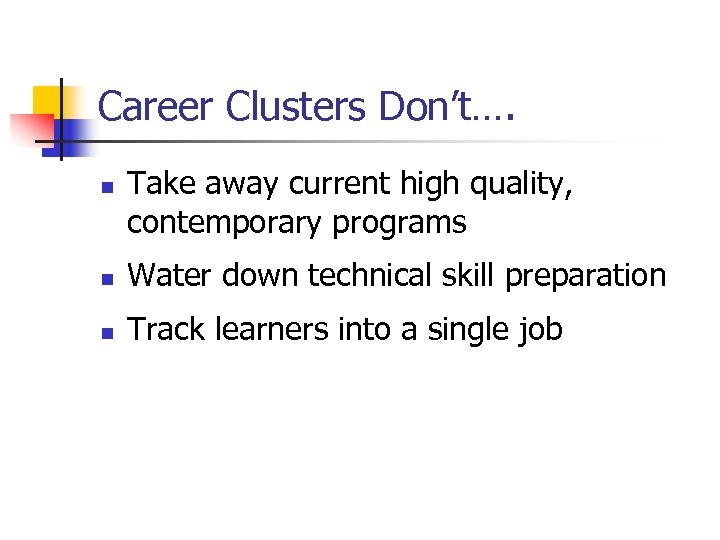 Career Clusters Don’t…. n Take away current high quality, contemporary programs n Water down