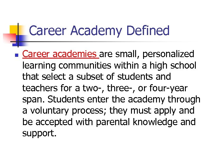 Career Academy Defined n Career academies are small, personalized learning communities within a high