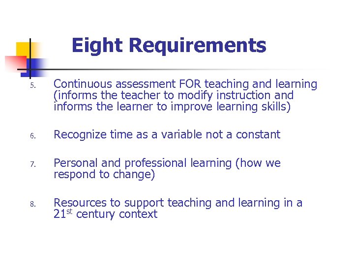 Eight Requirements 5. 6. 7. 8. Continuous assessment FOR teaching and learning (informs the