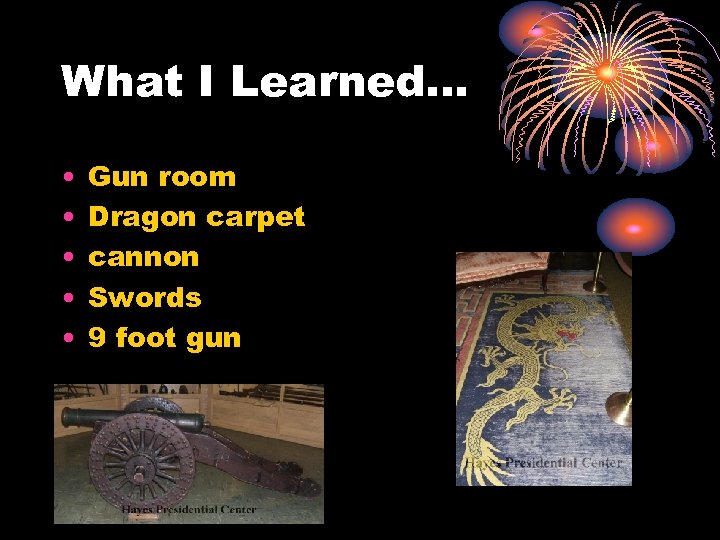 What I Learned. . . • • • Gun room Dragon carpet cannon Swords