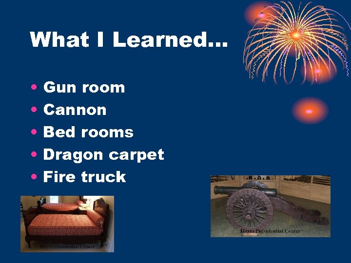 What I Learned… • • • Gun room Cannon Bed rooms Dragon carpet Fire