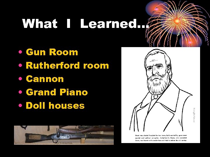 What I Learned… • • • Gun Room Rutherford room Cannon Grand Piano Doll