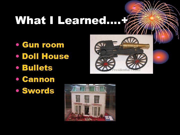 What I Learned…. + • • • Gun room Doll House Bullets Cannon Swords