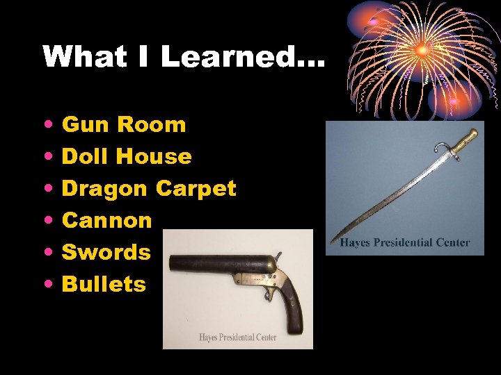 What I Learned… • • • Gun Room Doll House Dragon Carpet Cannon Swords