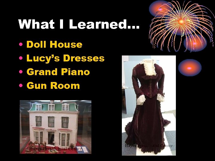 What I Learned… • • Doll House Lucy’s Dresses Grand Piano Gun Room 
