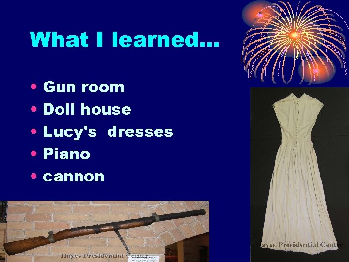 What I learned… • • • Gun room Doll house Lucy's dresses Piano cannon