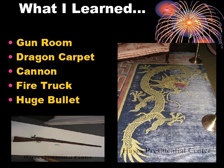 What I Learned… • • • Gun Room Dragon Carpet Cannon Fire Truck Huge
