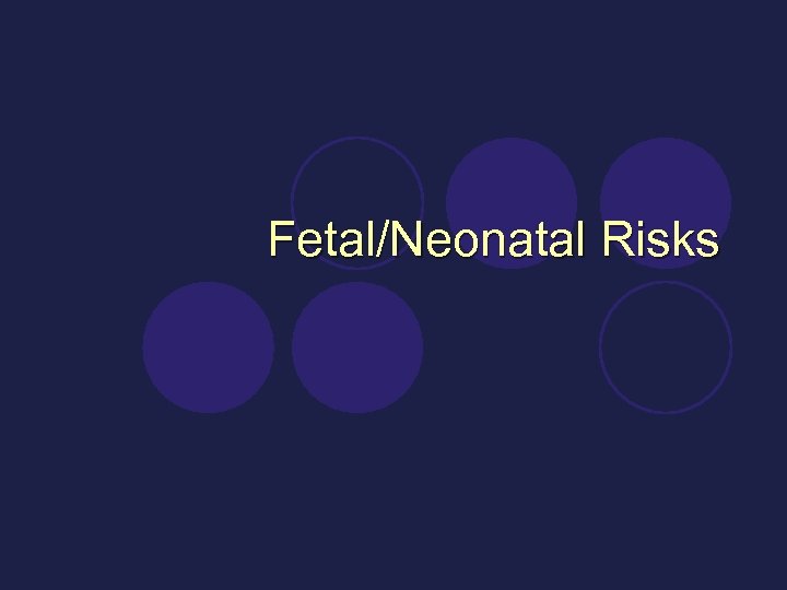 Fetal/Neonatal Risks 