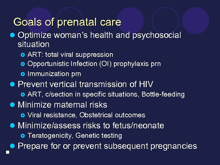 Goals of prenatal care l Optimize woman’s health and psychosocial situation ART: total viral