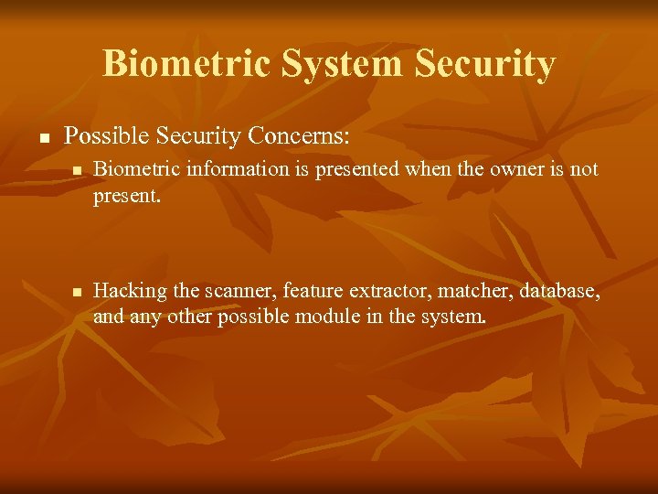 Biometric System Security n Possible Security Concerns: n n Biometric information is presented when