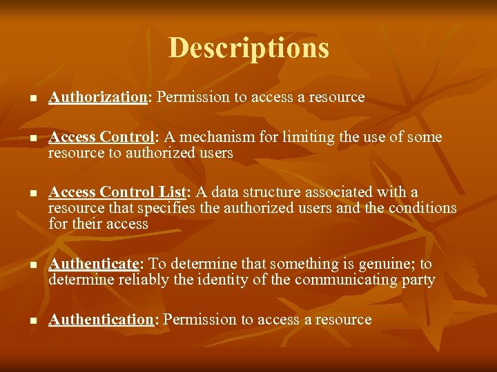 Descriptions n n n Authorization: Permission to access a resource Access Control: A mechanism