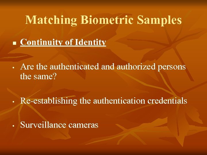 Matching Biometric Samples n • Continuity of Identity Are the authenticated and authorized persons