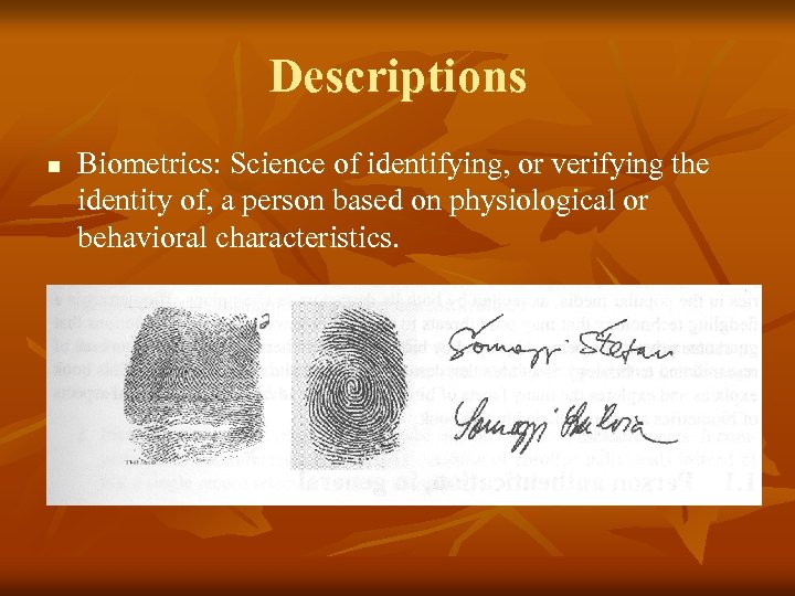 Descriptions n Biometrics: Science of identifying, or verifying the identity of, a person based