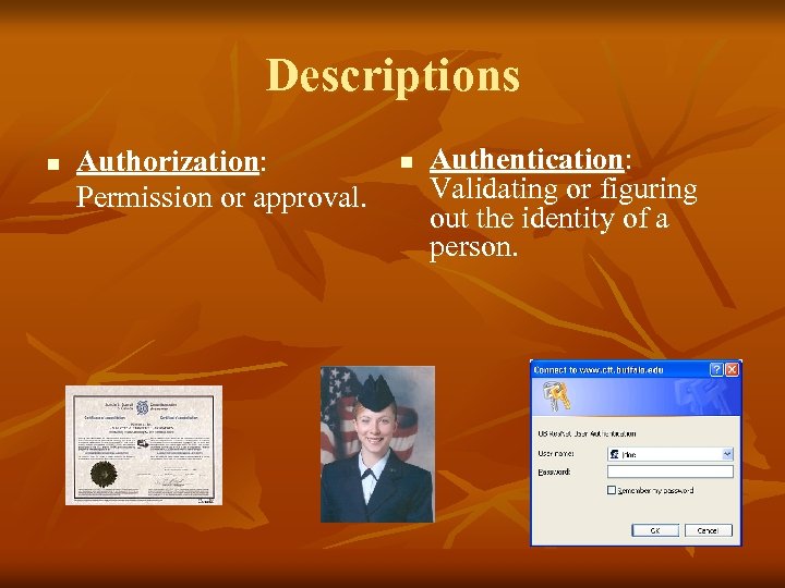 Descriptions n Authorization: Permission or approval. n Authentication: Validating or figuring out the identity