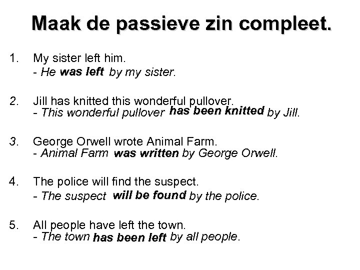 Maak de passieve zin compleet. 1. My sister left him. - He was left