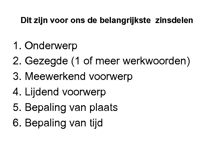 Dit zijn voor ons de belangrijkste zinsdelen 1. Onderwerp 2. Gezegde (1 of meer