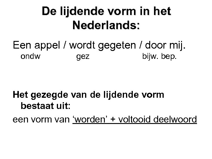 De lijdende vorm in het Nederlands: Een appel / wordt gegeten / door mij.