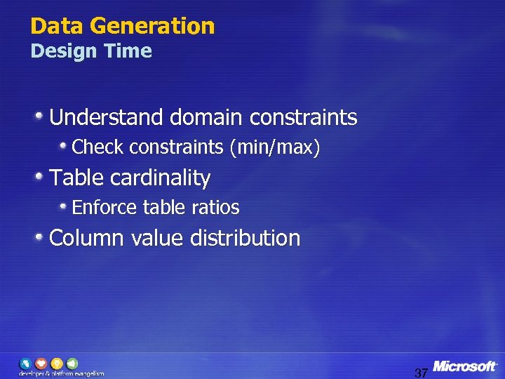 Data Generation Design Time Understand domain constraints Check constraints (min/max) Table cardinality Enforce table