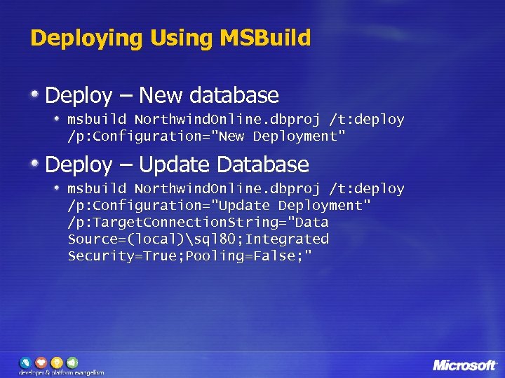 Deploying Using MSBuild Deploy – New database msbuild Northwind. Online. dbproj /t: deploy /p: