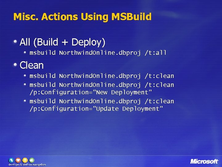 Misc. Actions Using MSBuild All (Build + Deploy) msbuild Northwind. Online. dbproj /t: all