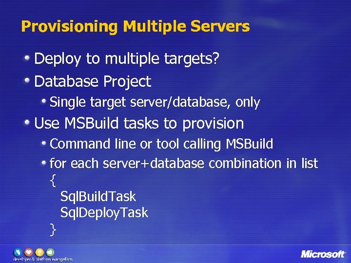 Provisioning Multiple Servers Deploy to multiple targets? Database Project Single target server/database, only Use