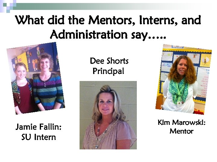 What did the Mentors, Interns, and Administration say…. . Dee Shorts Principal Jamie Fallin: