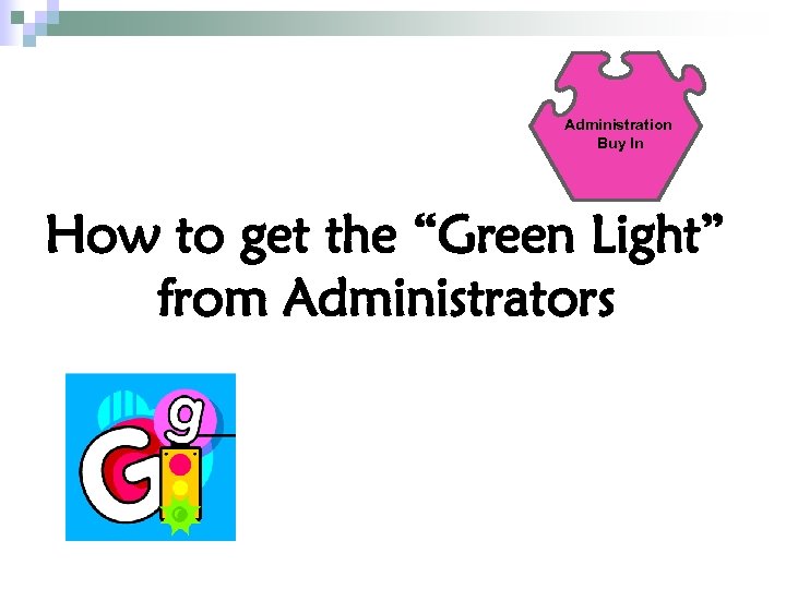 Administration Buy In How to get the “Green Light” from Administrators 