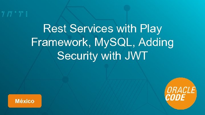 Rest Services with Play Framework, My. SQL, Adding Security with JWT México 