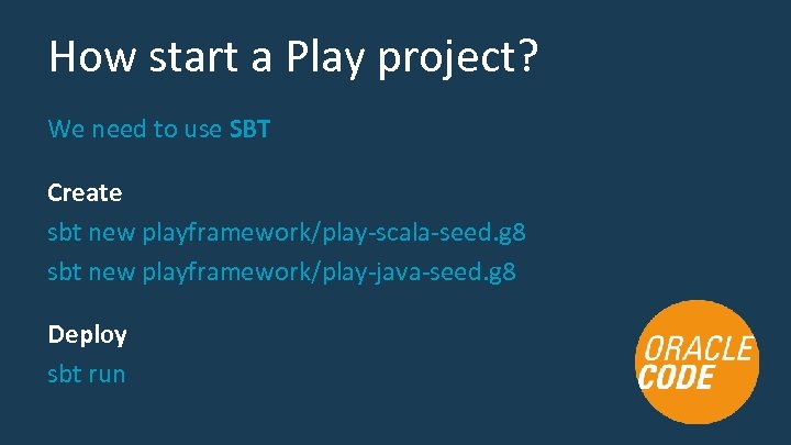 How start a Play project? We need to use SBT Create sbt new playframework/play-scala-seed.
