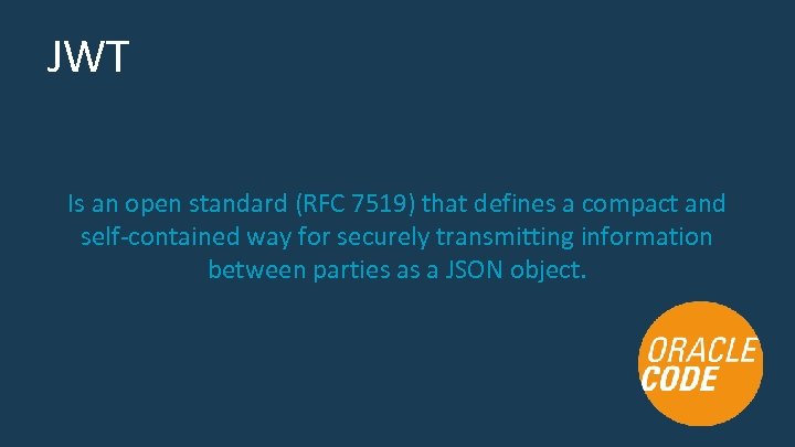 JWT Is an open standard (RFC 7519) that defines a compact and self-contained way
