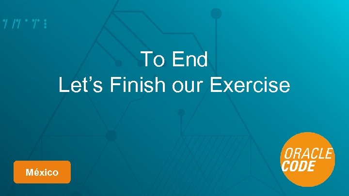 To End Let’s Finish our Exercise México 