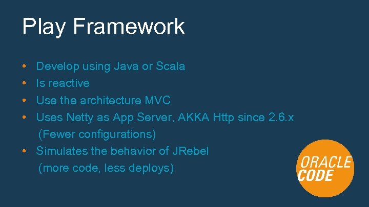 Play Framework • • Develop using Java or Scala Is reactive Use the architecture