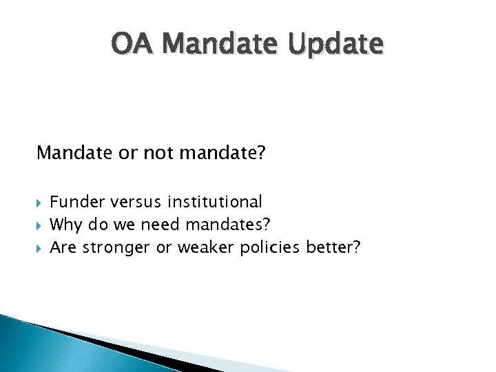 OA Mandate Update Mandate or not mandate? Funder versus institutional Why do we need