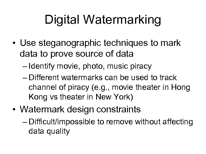 Digital Watermarking • Use steganographic techniques to mark data to prove source of data