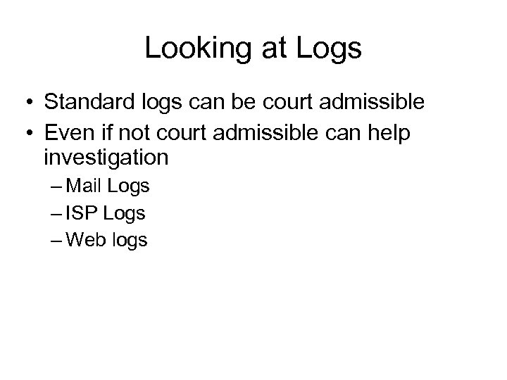 Looking at Logs • Standard logs can be court admissible • Even if not