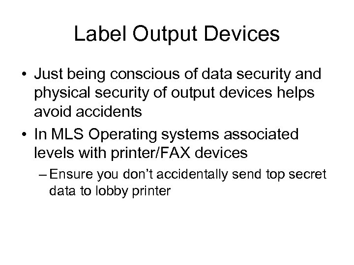 Label Output Devices • Just being conscious of data security and physical security of