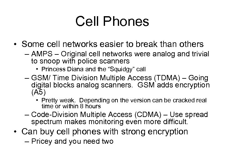 Cell Phones • Some cell networks easier to break than others – AMPS –