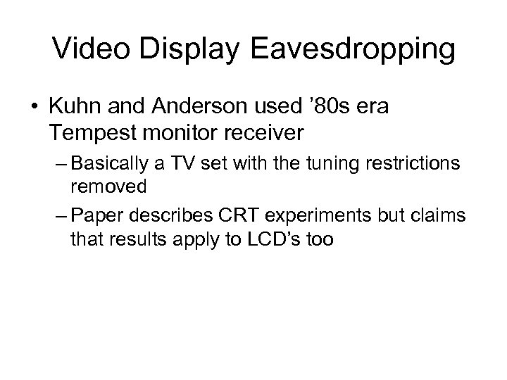 Video Display Eavesdropping • Kuhn and Anderson used ’ 80 s era Tempest monitor