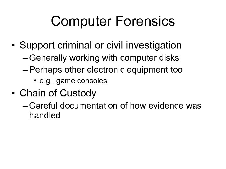 Computer Forensics • Support criminal or civil investigation – Generally working with computer disks