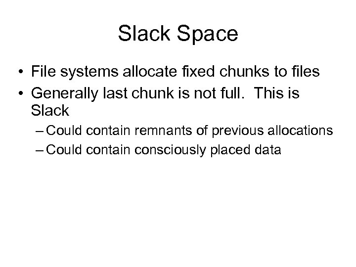 Slack Space • File systems allocate fixed chunks to files • Generally last chunk