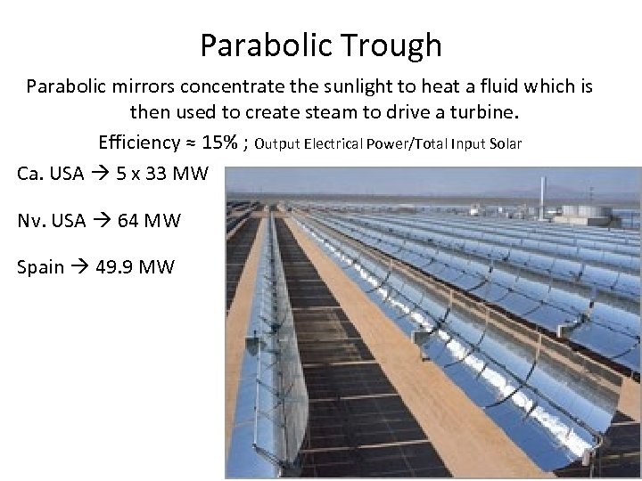 Parabolic Trough Parabolic mirrors concentrate the sunlight to heat a fluid which is then