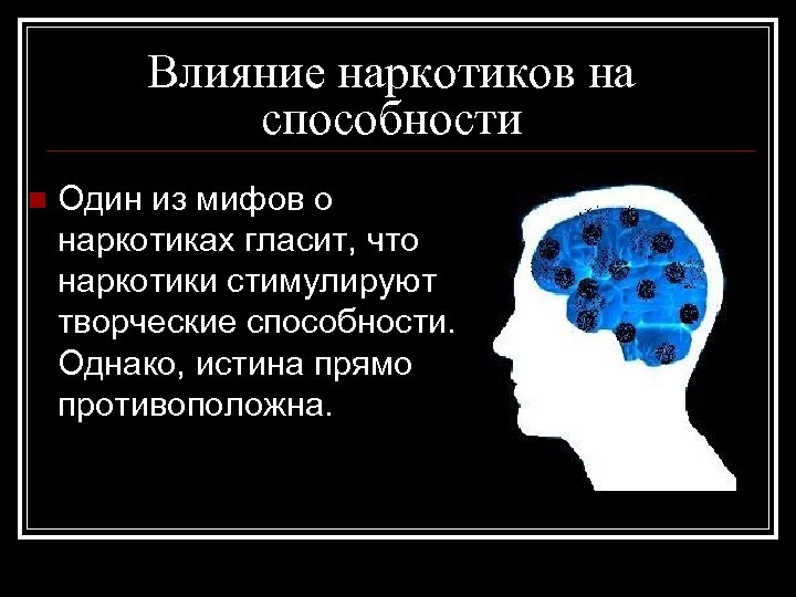 Влияние наркотиков на способности n Один из мифов о наркотиках гласит, что наркотики стимулируют